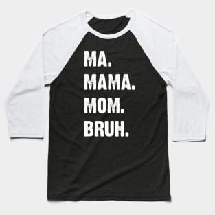 Ma. Mama. Mom. Bruh. Mother's Funny Gift v4 Baseball T-Shirt